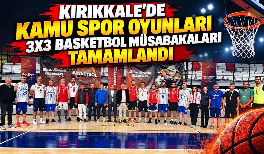 Kırıkkale’de Kamu Spor Oyunları 3x3 basketbol müsabakaları tamamlandı