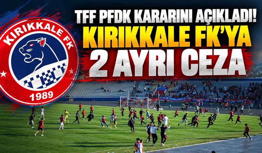 TFF PFDK kararını açıkladı! Kırıkkale FK’ya 2 ayrı ceza