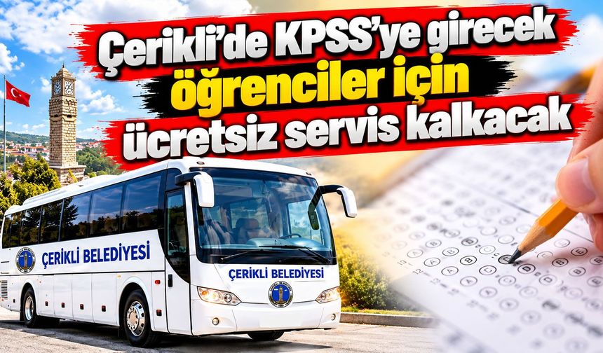 Çerikli’de KPSS’ye girecek öğrenciler için ücretsiz servis kalkacak
