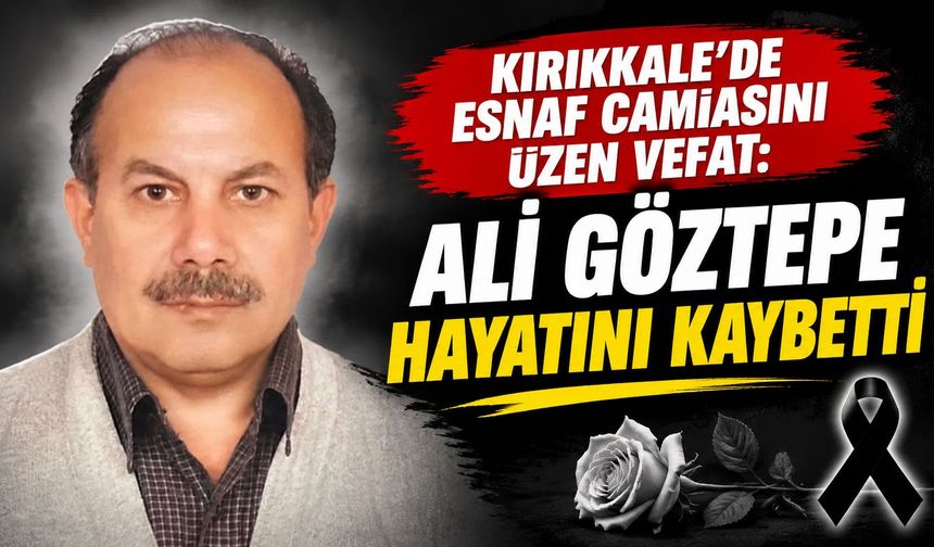 Kırıkkale'de esnaf camiasını üzen vefat: Ali Göztepe hayatını kaybetti