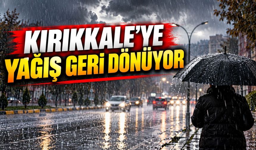 Kırıkkale’ye yağış geri dönüyor