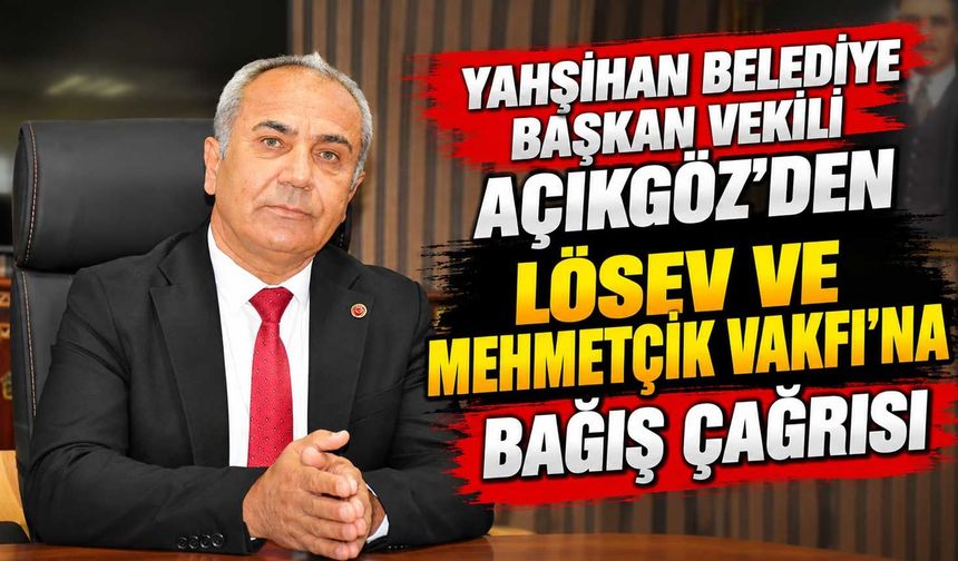 Yahşihan Belediye Başkan vekili Açıkgöz’den LÖSEV ve Mehmetçik Vakfı’na bağış çağrısı