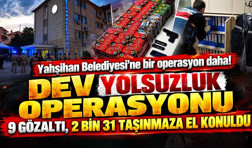 Yahşihan Belediyesi'ne dev yolsuzluk operasyonu: 9 gözaltı, 2 bin 31 taşınmaza el konuldu