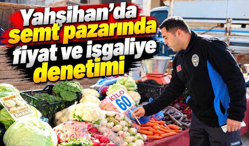 Yahşihan’da semt pazarında fiyat ve işgaliye denetimi