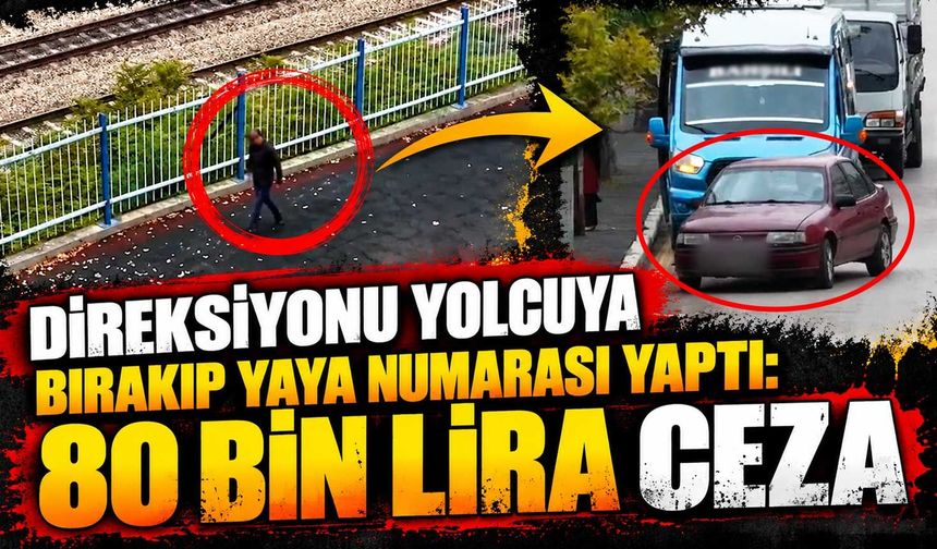 Direksiyonu yolcuya bırakıp yaya numarası yaptı: 80 bin lira ceza