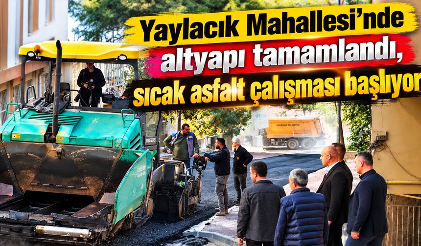 Yaylacık Mahallesi’nde altyapı tamamlandı, sıcak asfalt çalışması başlıyor
