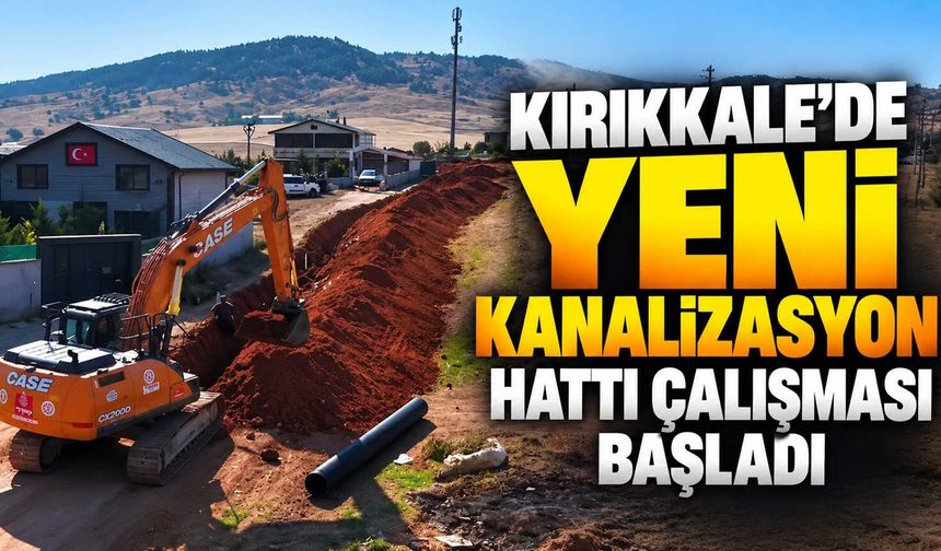 Kırıkkale’de yeni kanalizasyon hattı çalışması başladı