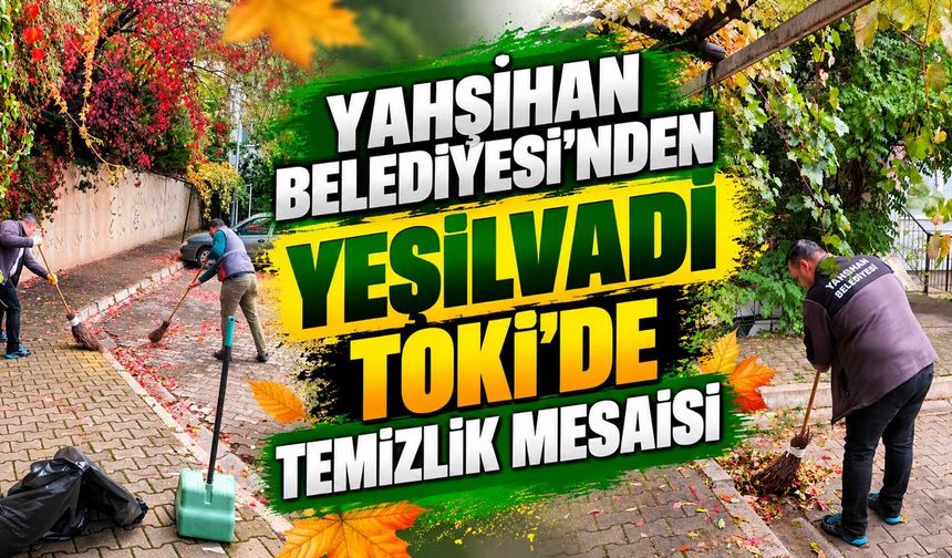 Yahşihan Belediyesi’nden Yeşilvadi TOKİ’de temizlik mesaisi