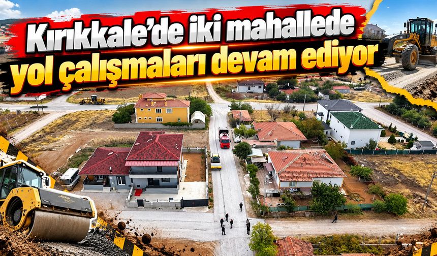 Kırıkkale’de iki mahallede yol çalışmaları devam ediyor