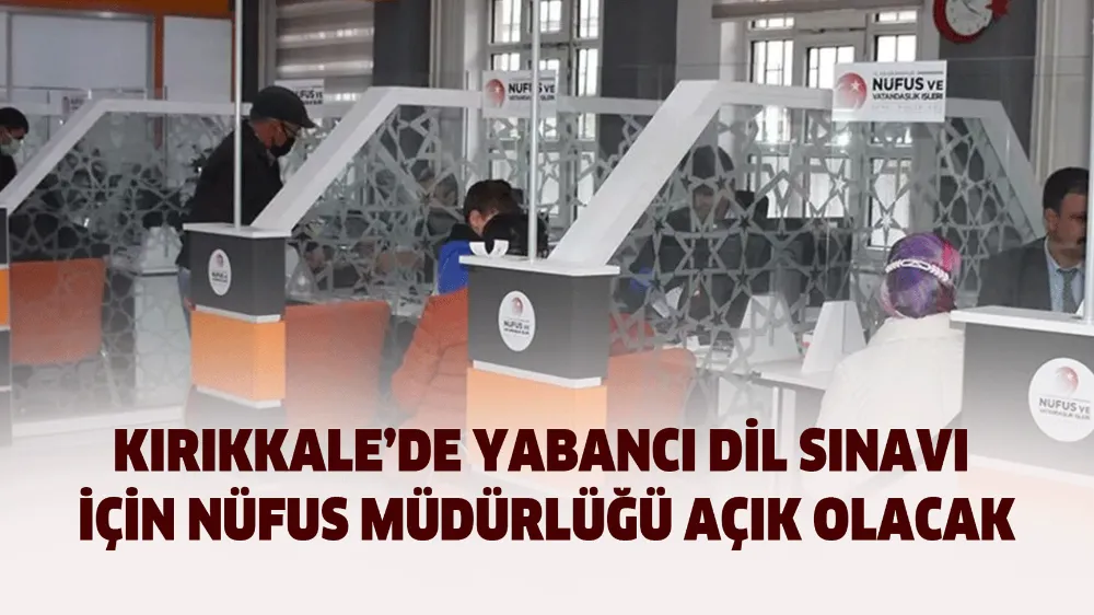 Kırıkkale’de Yabancı Dil Sınavı için Nüfus Müdürlüğü açık olacak