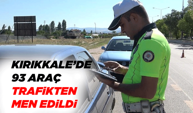 Kırıkkale’de 93 araç trafikten men edildi