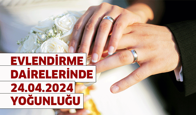 Evlendirme dairelerinde 24.04.2024 yoğunluğu