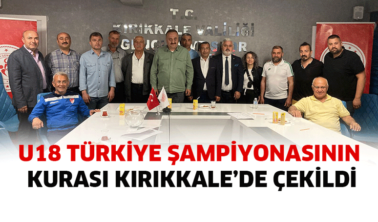 U18 Türkiye Şampiyonasının kurası Kırıkkale’de çekildi