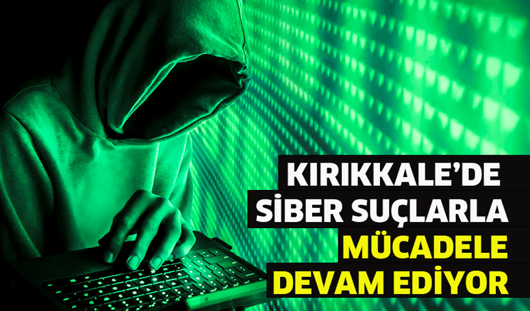 Kırıkkale’de siber suçlarla mücadele devam ediyor