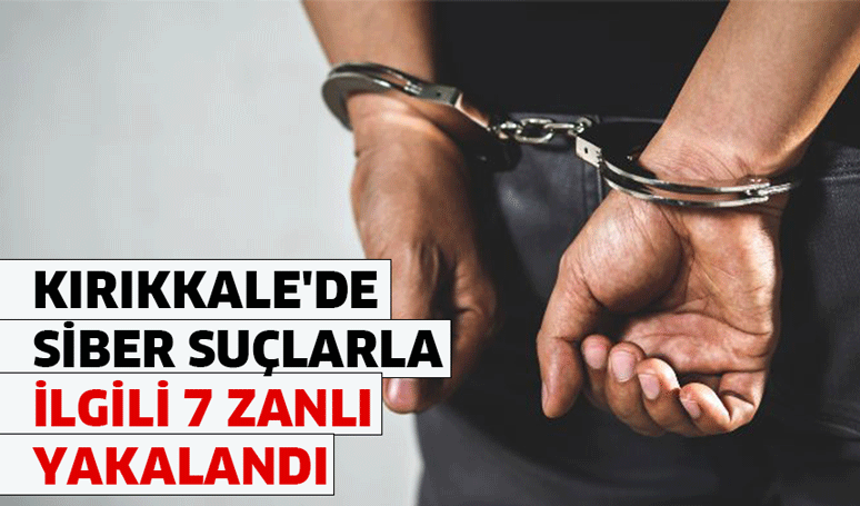 Kırıkkale'de siber suçlarla ilgili 7 zanlı yakalandı