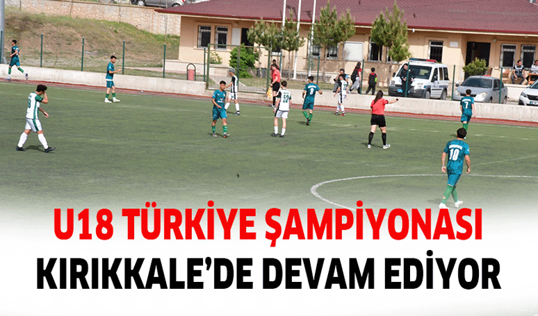 U18 Türkiye Şampiyonası Kırıkkale’de devam ediyor