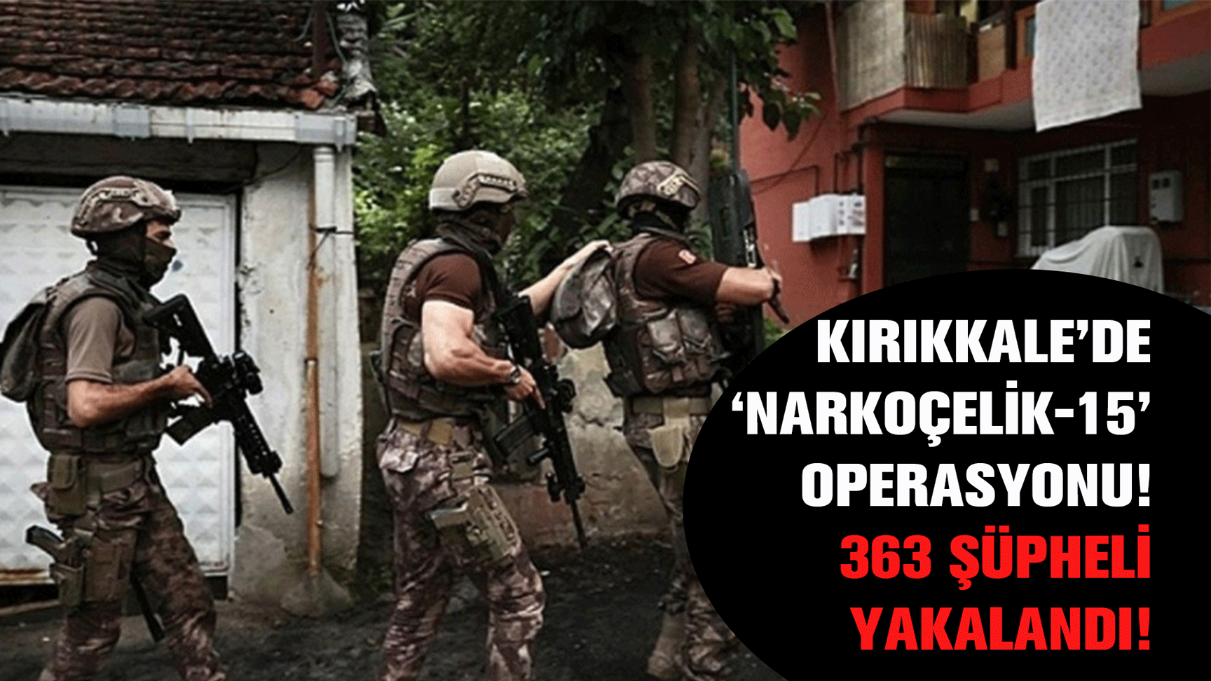 Kırıkkale’de ‘Narkoçelik-15’ operasyonu! 363 şüpheli yakalandı!