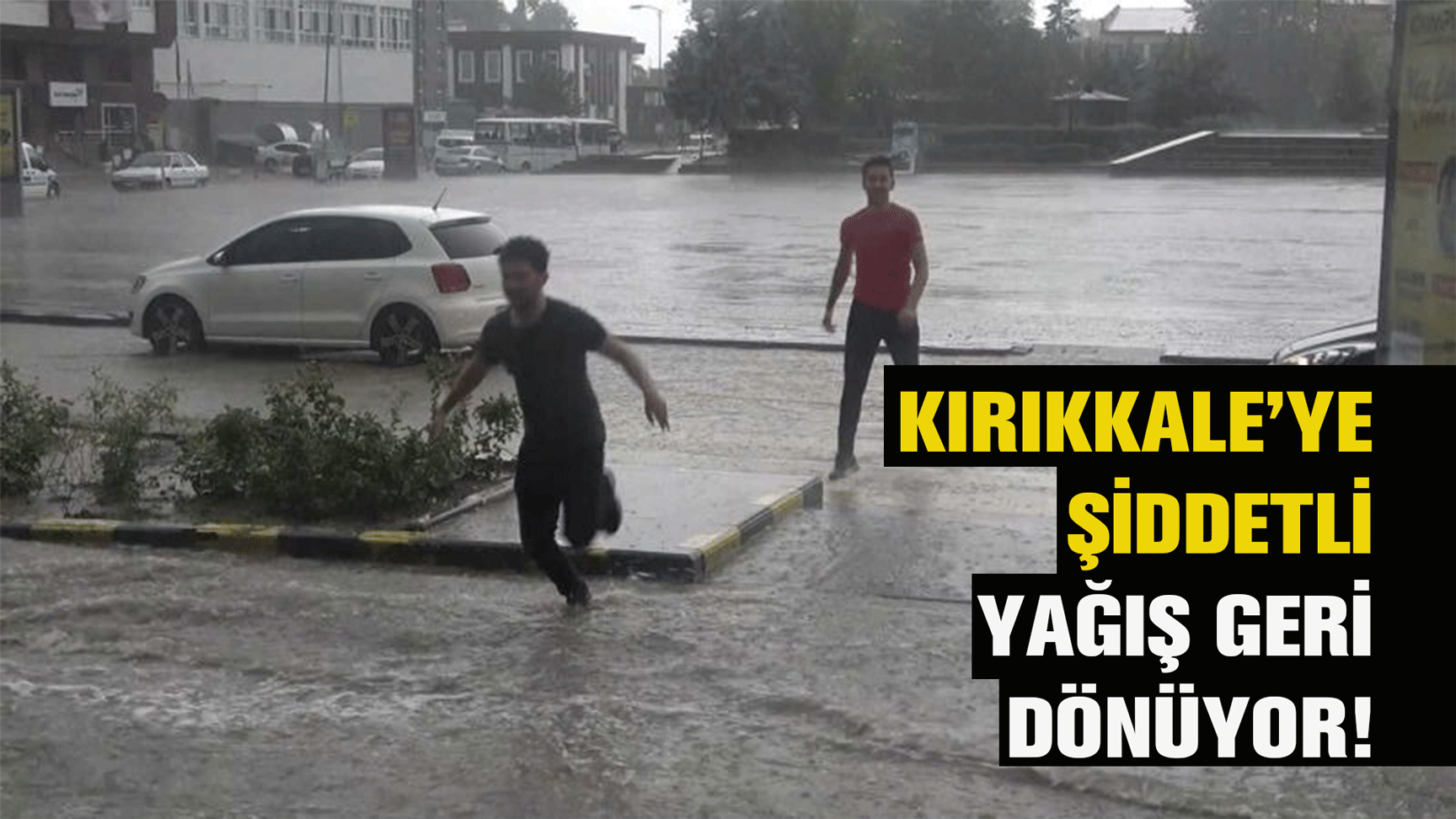 Kırıkkale’ye şiddetli yağış geri dönüyor!