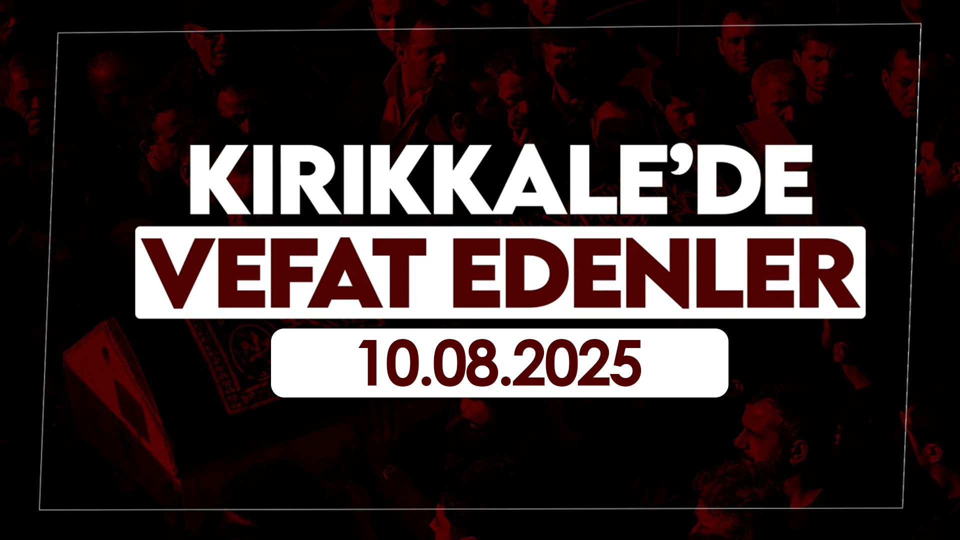 Kırıkkale’de bugün vefat edenler 10 Ağustos 2025Kırıkkale’de bugün vefat edenler 10 Ağustos 2025