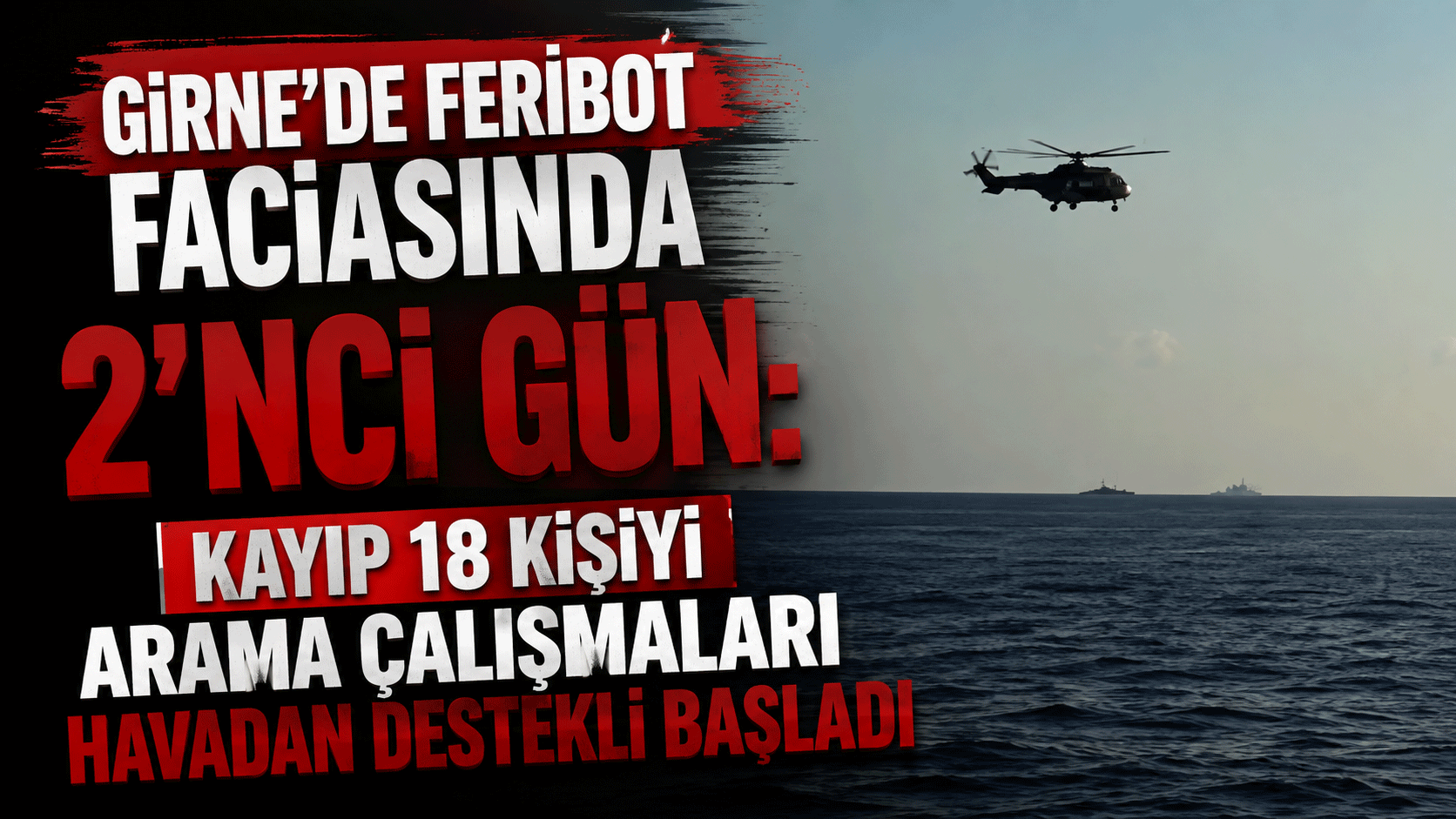 Girne’de feribot faciasında 2’nci gün: Kayıp 18 kişiyi arama çalışmaları havadan destekli başladı