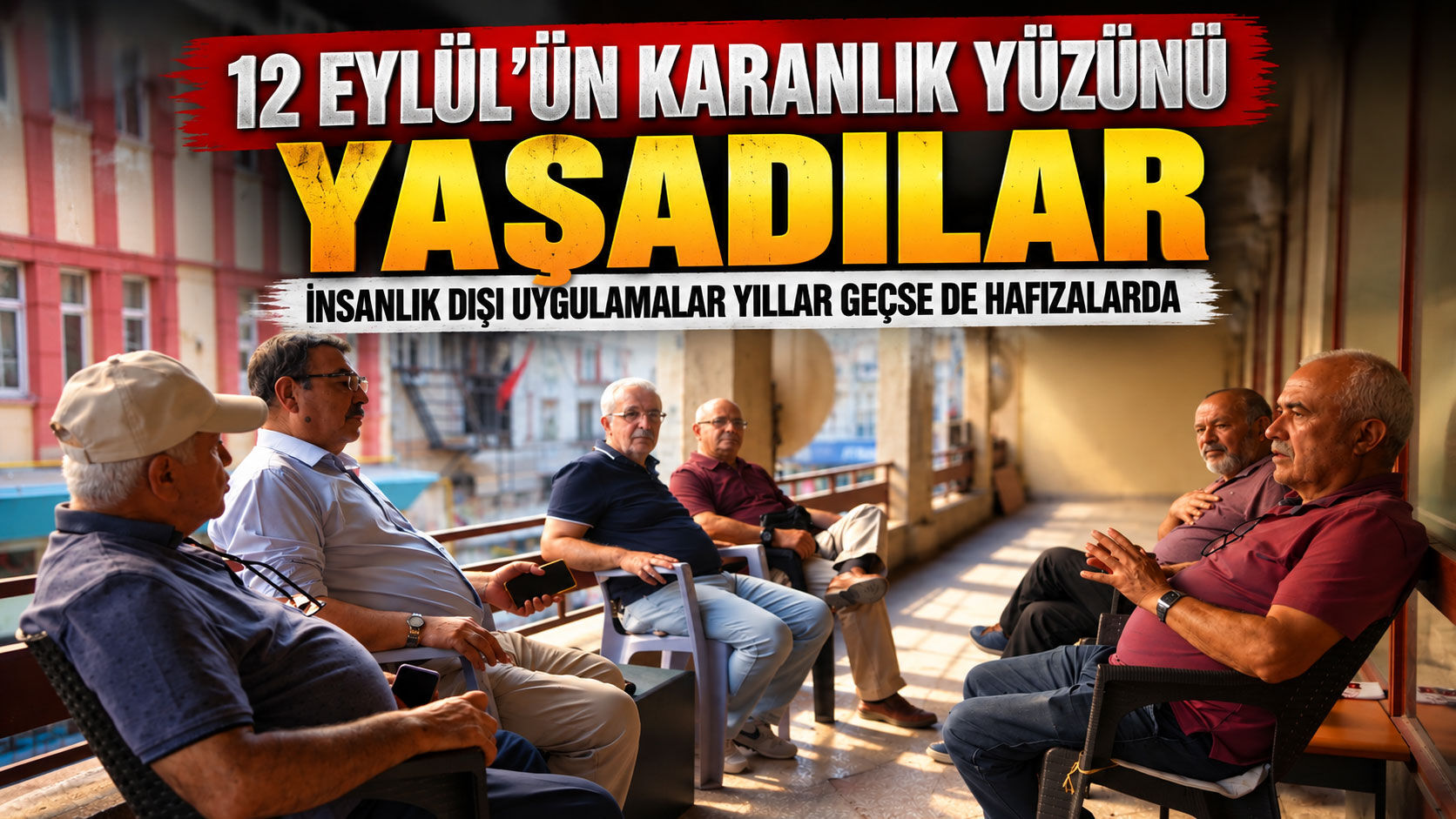 12 Eylül'ün karanlık yüzünü yaşadılar: İnsanlık dışı uygulamalar yıllar geçse de hafızalarda