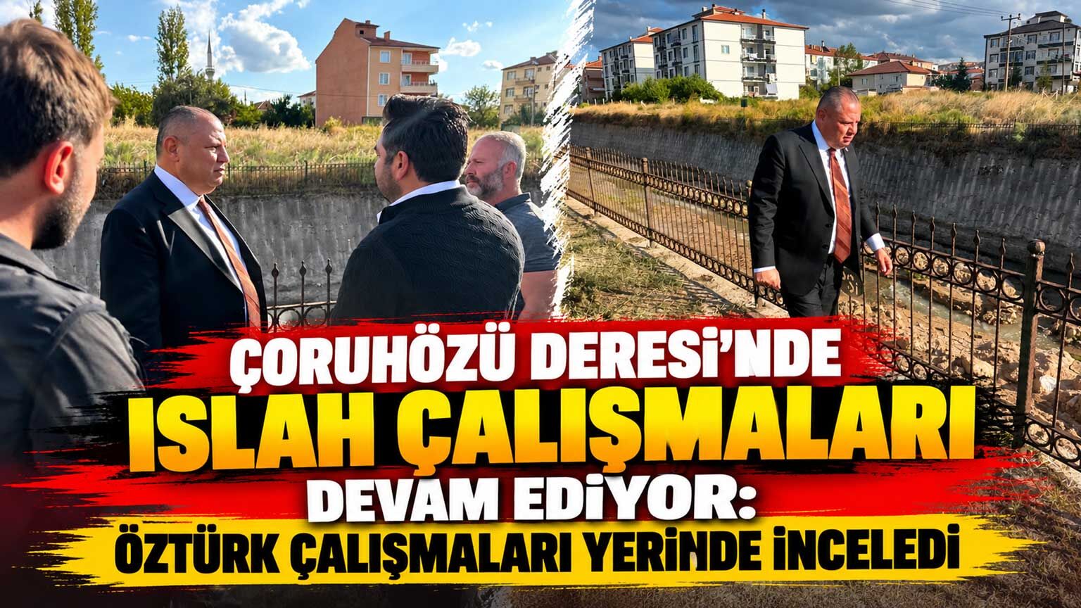 Çoruhözü Deresi’nde ıslah çalışmaları devam ediyor: Öztürk çalışmaları inceledi
