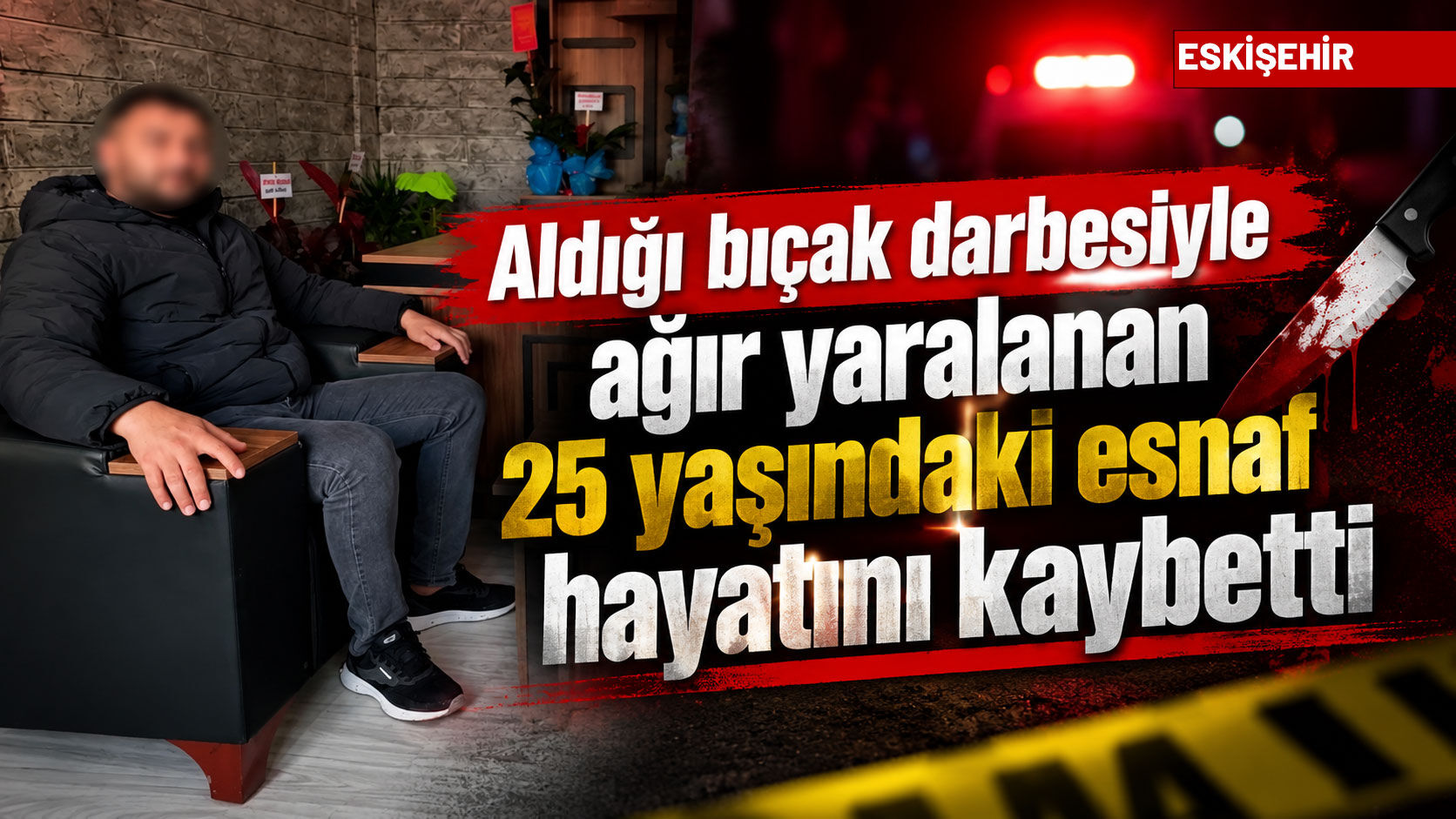 Korkunç olay: Aldığı bıçak darbesiyle ağır yaralanan 25 yaşındaki esnaf hayatını kaybetti