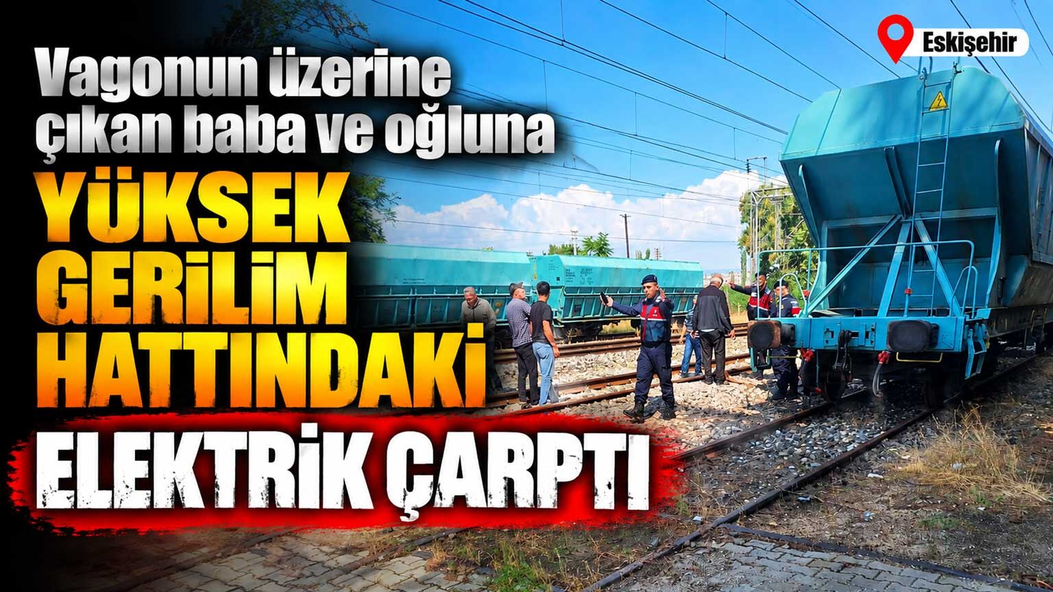 Vagonun üzerine çıkan baba ve oğluna yüksek gerilim hattındaki elektrik çarptı