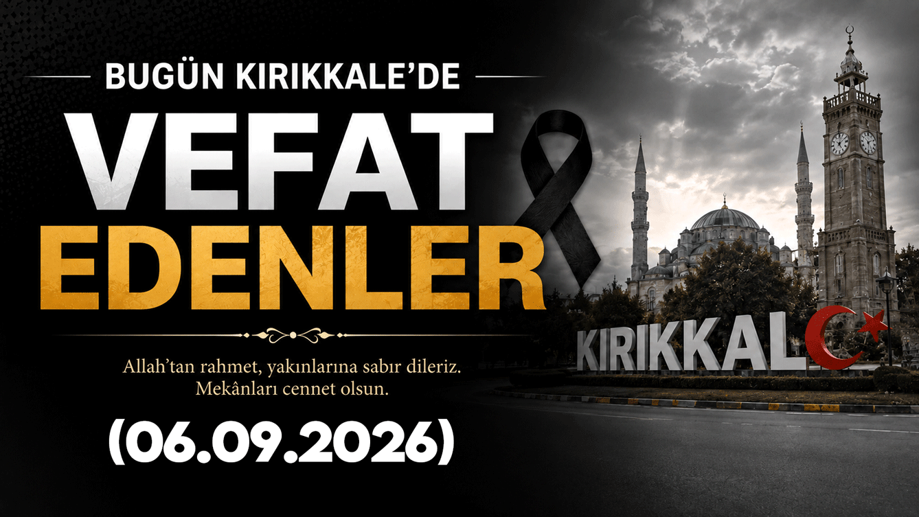 Kırıkkale’de (06 Eylül 2026) vefat edenler