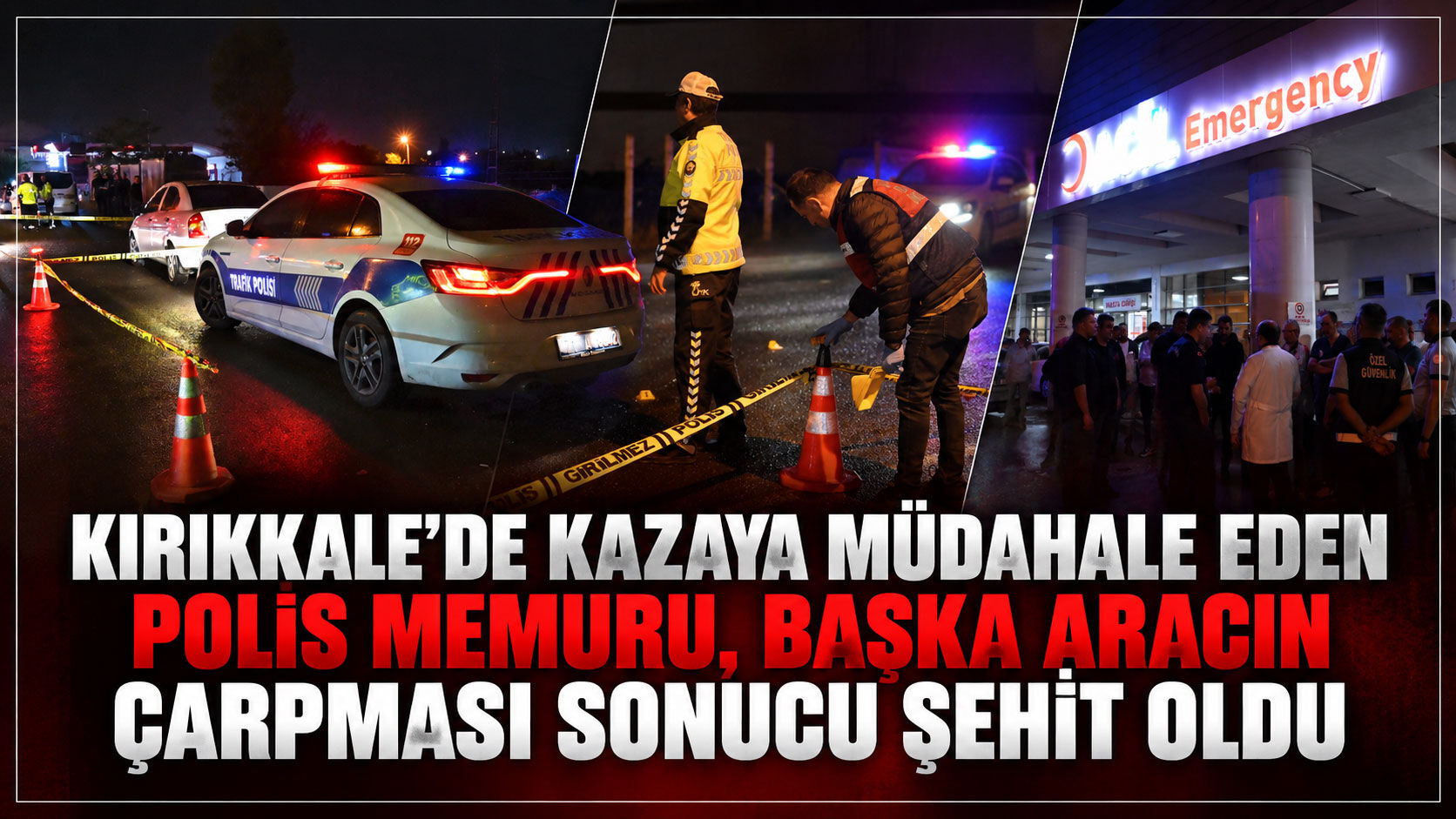 Kırıkkale'de kazaya müdahale eden polis memuru, başka aracın çarpması sonucu şehit oldu