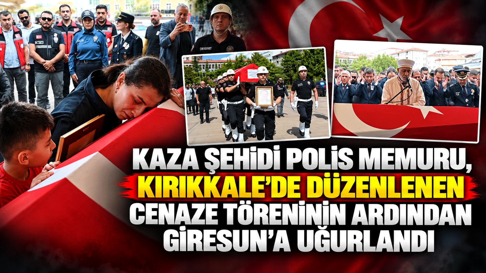 Kaza şehidi polis memuru, Kırıkkale’de düzenlenen cenaze töreninin ardından Giresun’a uğurlandı