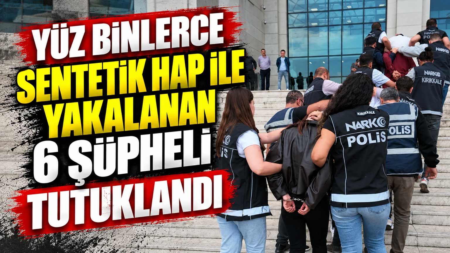 Yüz binlerce sentetik hap ile yakalanan 6 şüpheli tutuklandı