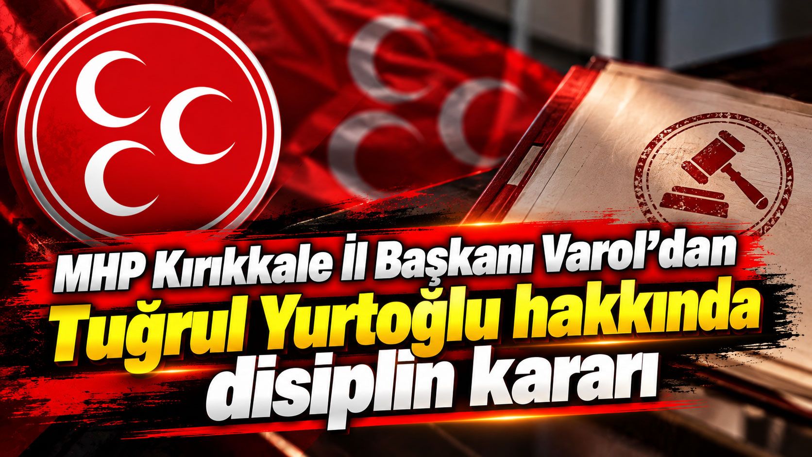 MHP Kırıkkale İl Başkanı Varol’dan Tuğrul Yurtoğlu hakkında disiplin kararı