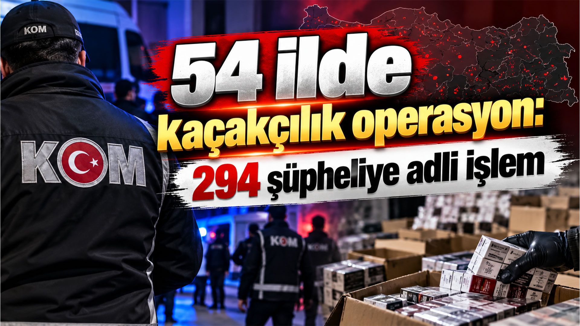 54 ilde kaçakçılık operasyon: 294 şüpheliye adli işlem