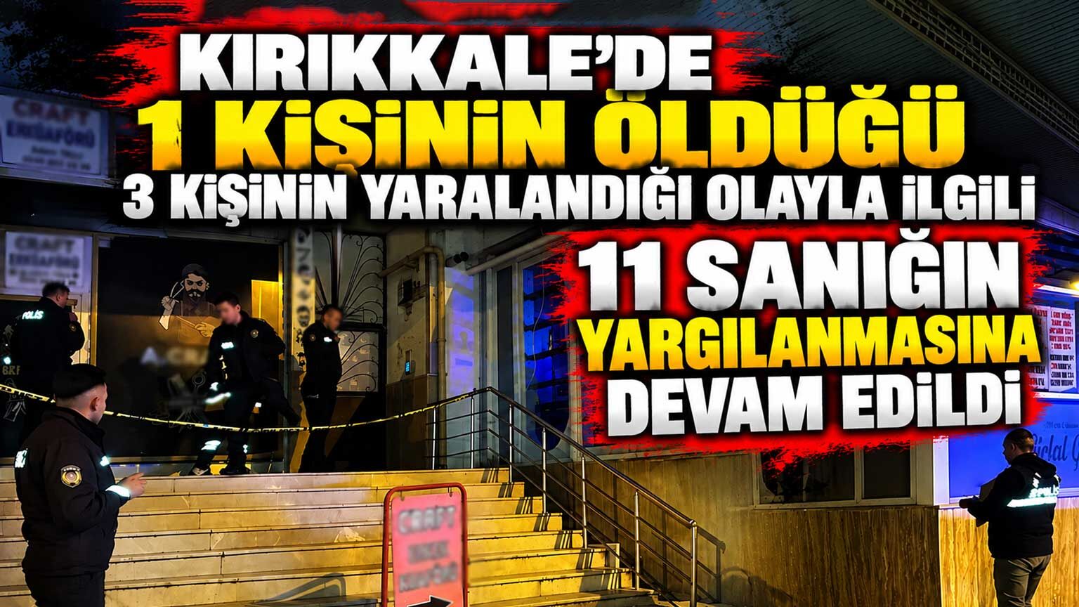 Kırıkkale’de 1 kişinin öldüğü 3 kişinin yaralandığı olayla ilgili 11 sanığın yargılanmasına devam edildi