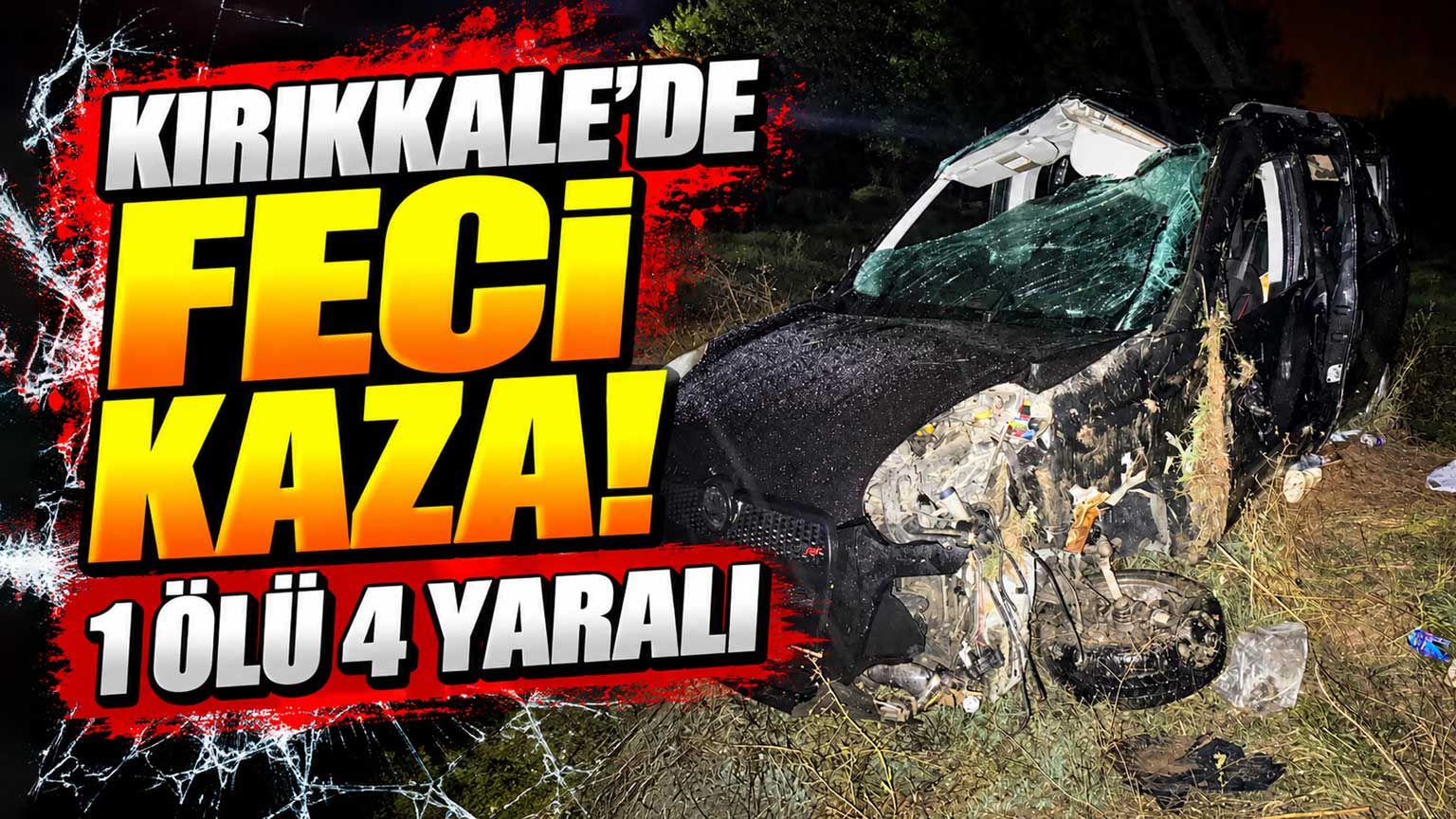 Kırıkkale’de feci kaza! 1 ölü 4 yaralı