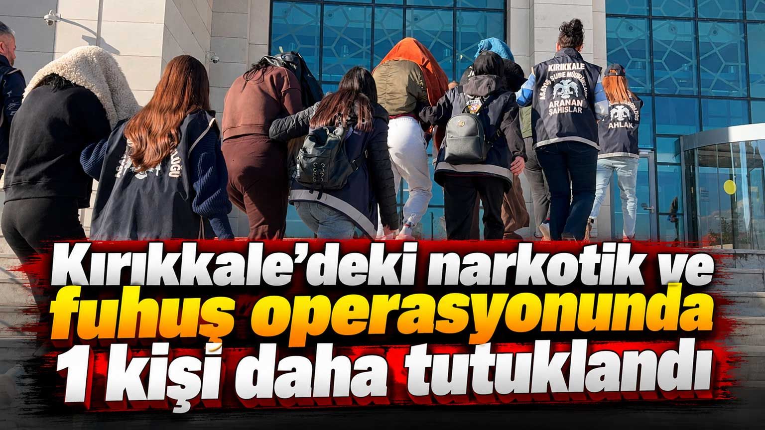 Kırıkkale’deki narkotik ve fuhuş operasyonunda 1 kişi daha tutuklandı