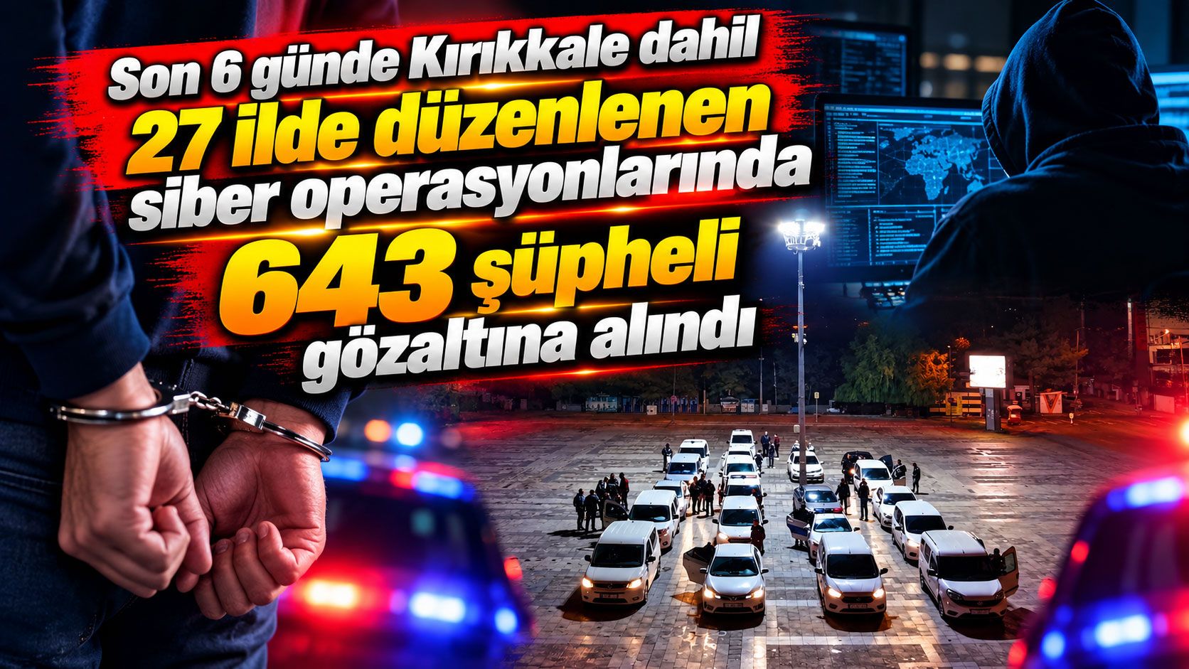 Son 6 günde Kırıkkale dahil 27 ilde düzenlenen siber operasyonlarında 643 şüpheli gözaltına alındı