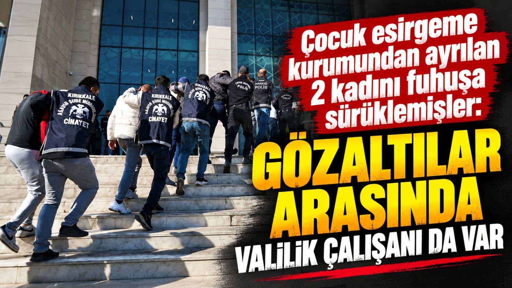 Çocuk esirgeme kurumundan ayrılan 2 kadını fuhuşa sürüklemişler: Gözaltılar arasında Valilik çalışanı da var!