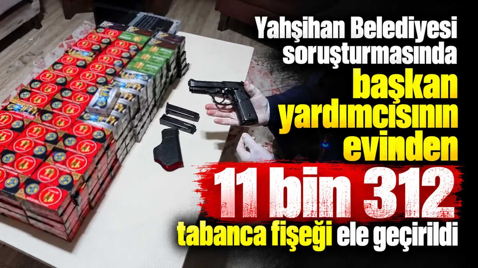 Yahşihan Belediyesi soruşturmasında başkan yardımcısının evinden 11 bin 312 tabanca fişeği ele geçirildi